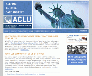 aclu-nj.org: American Civil Liberties Union of New Jersey (ACLU-NJ)
The ACLU-NJ defends civil liberties, including free speech, religious liberty, student and youth rights, privacy rights, racial justice, gay and lesbian rights, open government, voting rights, and reproductive freedom.