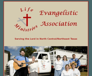 lifeministriesonline.com: Life Ministries Evangelistic Association -- Evangelism outreach, Music,
Singings, Southern Gospel, Christian Country, Bluegrass, Church ministry,
Preaching the Word, Spreading the Good News, Witnessing, Soul Winning,
Revivals, Bible crusades, Concerts
Life Ministries Evangelistic Association