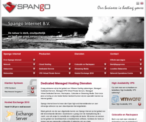 spango.org: Hosted Exchange, VMware VPS, Managed Dedicated Servers / Spango Internet B.V.
Bent u op zoek naar Rackspace, Colocatie, Hosted Exchange, Dedicated Servers, Managed Servers, VPS, VMware, Streaming Media, Management, Co-locatie, Rack, Dedicated? Klik hier.