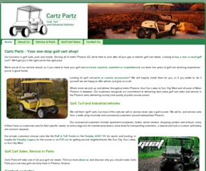 cartzpartz.com: Cartz Partz – Golf Cart Sales, Service and Parts in Phoenix Arizona.
Make Cartz Partz, in Phoenix AZ, your one-stop golf cart shop. New and used golf cart sales, full service shop, parts and custom accessories. Pick-up & delivery available from Sun City to Sun Lakes - call 602-788-0355 for more info.