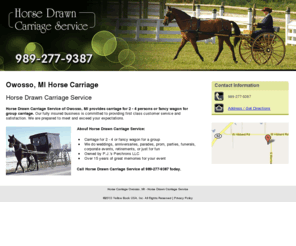horsedrawncarriageservice.com: Horse Carriage Owosso, MI - Horse Drawn Carriage Service
Horse Drawn Carriage Service of Owosso, MI provides carriage for 2 - 4 persons or fancy wagon for group carriage. Call us at 989-277-9387 today.