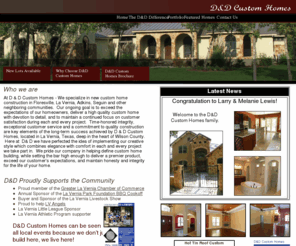 ddcustomhomes.com: D&D Custom Homes La Vernia Texas
At D & D Custom Homes - We specialize in new home construction.  Our ongoing goal is to exceed the expectations of our homeowners, deliver a high quality custom home with devotion to detail, and to maintain a continued focus on customer satisfaction during each and every project.  Time-honored integrity, exceptional customer service and a commitment to quality construction are key elements of the long-term success achieved by D & D Custom Homes, located in La Vernia, Texas, deep in the heart of Wilson County.  Here at  D& D we have perfected the idea of implementing our creative style which combines elegance with comfort in each and every project we take part in.  We pride our company in helping define custom home building, while setting the bar high enough to deliver a premier product, exceed our customer’s expectations, and maintain honesty and integrity for the life of your home.