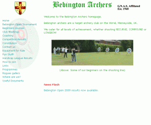 bebington-archers.co.uk: Bebington Archers
Bebington archers are a target archery club on the Wirral, Merseyside, UK. We cater for all levels of achievement, whether shooting RECURVE, COMPOUND or LONGBOW