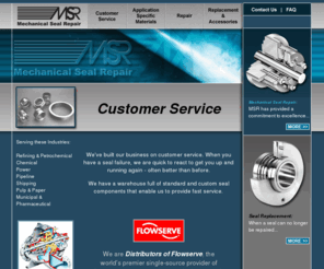 msrseal.com: Mechanical Seal Repair - Distributors of Flowserve
Mechanical Seal Repair - Standard and Custom Seal Components