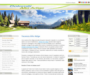 alto-adige-vacanza.it: Vacanza Alto Adige
Vacanza Alto Adige - Informazioni su alloggi, appartamenti e lista alberghi per le vacanze in montagna nelle Dolomiti nelle località turistiche della Val Gardena, Alpe di Siusi, Val Pusteria, Plan de Corones e Valle Aurina, Val Venosta mete per le famiglie