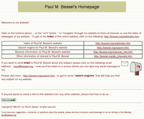 bessel.org: Paul M. Bessel's Homepage
Paul M. Bessel's website, including information about Freemasonry and
  other subjects.