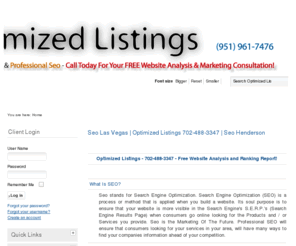 optimizedlistings.com: Optimized Listings 951-961-7476 Custom Web Design and Professional Seo
Optimized Listings, Located in Victorville as well as Lancaster CA. Specializes in Custom Web Design and Professional Seo. Services Include: Web Design, Search Engine Optimization (SEO), Video Seo, Social Media Marketing, Social Bookmarking, Article Marketing, Logo Design, Logo Revamping, Website Revamping, Directory Submission, Search Engine Submission, Link Building, Web Site Hosting, E-Commerce & Shopping Carts. Victorville Seo, Hesperia Seo, Apple Valley Seo, Phelan Seo, Adelanta Seo, Lancaster Seo, Los Angeles Seo, Web Victorvile, Design Victorvile, Designer Victorvile, Web Design Victorvile, Web Designer Victorvile, Website Victorvile, Website Design Victorvile, Optimized Web Design Victorvile, Custom Web Design Victorvile, Dynamic Web Design Victorvile, Cms Victorvile, Web Lancaster, Design Lancaster, Designer Lancaster, Web Design Lancaster, Web Designer Lancaster, Website Lancaster, Website Design Lancaster, Optimized Web Design Lancaster, Custom Web Design Lancaster, Dynamic Web Design Lancaster, Cms Lancaster