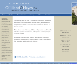 gh-hutch.com: Gilliland & Hayes
Gilliland & Hayes is a firm of 25 attorneys with offices across Kansas and Missouri. The seasoned lawyers of Gilliland & Hayes have a singular dedication to quality client service. Their commitment grows naturally from the firm's personal approach to the practice of law and service to the communities and states in which they practice.