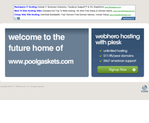 poolgaskets.com: Future Home of a New Site with WebHero
Providing Web Hosting and Domain Registration with World Class Support