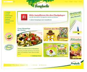 bonduelle-frische.info: Bonduelle
Entdecken Sie die ganze Welt von Bonduelle rund um frische Salate und Gemüse! Ob im Frischepack, in Dose oder Glas. Mit vielseitigen Informationen und Rezeptideen rund um die Produkte und eine gesunde Ernährung.