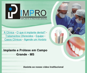 implanteeprotesedental.com.br: Implante e Prótese Dental - IMPRO - Campo Grande / MS
Você que precisa de Implante ou Prótese Dental, busque o IMPRO, localizado em Campo Grande / MS. Implante e Prótese Dental é no IMPRO!
