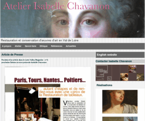 isabellechavanon.com: Isabelle Chavanon restauration de tableaux
Restauration et conservation de tableaux par Isabelle Chavanon, experte en recherches et reconstitution de parties manquantes des oeuvres du XVIIème et XVIIIème siècles dans son atelier à Saumur dan...