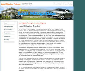 loss-mitigation-training.com: Loss Mitigation Training
Loss Mitigation training with manual and websites. We are offering a complete loss mitigation training. We do not only teach sales unlike other companies we teach the entire loss mitigation business.