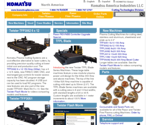 fineplasma.com: Komatsu CTD: Plasma Cutting Systems, Cutting Technologies Div. Komatsu America Industries LLC
The Cutting Technologies Division (CTD) of Komatsu America Industries LLC, provides machine and parts sales and service of new Komatsu Twister Fine Plasma Cutting Machines and used and refurbished Rasor Fine Plasma Cutting Systems featuring a wide range of table sizes and plasma torch amperages for economical accurate cutting of mild steel, stainless, and aluminum parts from metal plate and sheetmetal ideal for industrial, steel service center, and job shop applications.