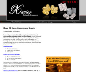 xaviercoins.net: World Coins Mesa, AZ ( Arizona ) - Xavier Coins & Currency
For over 30 years, Xavier Coins & Currency has provided the Mesa, AZ community with professional jewelry and coin exchanges. Call 480-985-6381