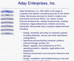 adayenterprisesinc.com: Aday Enterprises, Inc.
Aday Enterprises, Inc. - computer and network consulting services. We are authorized distributors for Microsoft, Symantec, Intel, and Viewsonic and a Microsoft Small Business Server 2000 Partner.