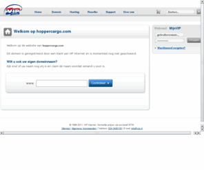 hoppercargo.com: Domein gereserveerd door VIP Internet
VIP Internet: domein registratie, website hosting en domein hosting. Hoge kwaliteit webhosting tegen aantrekkelijke tarieven.
