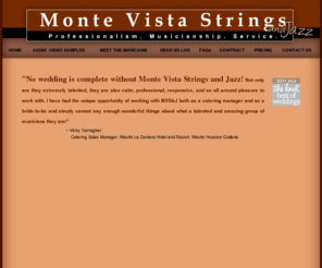 montevistastrings.com: Monte Vista Strings and Jazz — San Antonio & Austin Wedding, Corporate & Special Event Music—Strings, Guitar, Harp, Trumpet, Vocalists, Mariachis, Jazz Ensembles
San Antonio and Austin Musicians for Weddings, Corporate Functions, Specials Events and more.  Featuring String quartets, trios, and other ensembles. Broad repertoire from classical to jazz to pop / contemporary music.