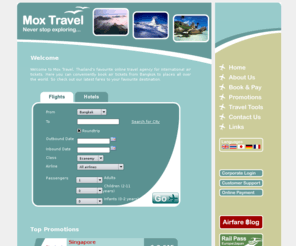 moxtravel.com: MoxTravel.com - Thailand air ticket, airfares, flights, airline tickets, online booking
Online travel agency in Thailand for air tickets from Bangkok. We have cheap airfares from all airlines. Book your flights online and get an instant confirmation,