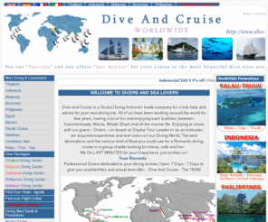 diveandcruise.com: Diving Travel and Diving Liveaboard, The Best Offers with our Instructors advices, we will find the best deals for your diving dream to Thailand, Malaysia, Indonesia, Philippines, Palau, Maldives, Zanzibar, Cocos, Galápagos, Fiji, etc
Dive-and-Cruise is a Scuba Diving Instructor made company for a true help and advice for your next diving trip. All of us have been working around the world for few years, having a lot of fun and enjoying each bubbles, between Hammerheads, Manta, Whale Shark and all the marine life. Enjoying to share with our guest « Divers » on board as Daytrip Tour Leader or as an Instructor, we acquired experience and real vision on our Diving World, The best desinations and the various kind of Boat you could use for a Romantic diving cruise or a group charter looking for cheap, safe and fun. We Do LAST MINUTES for your Happiness, just contact us ! Your Warranty : Professional Divers dedicated to your diving wishes, Open 7 Days / 7 Days to give you availabilities and actual best offer…Dive And Cruise - The TEAM 