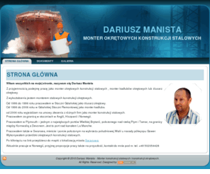 manista.pl: Dariusz Manista
Dariusz Manista - od 2006 roku wyjeżdżam na umowy zlecenia z różnych firm jako monter okrętowych konstrukcji stalowych. Czekam na propozycje pracy, kontakt tel. +48 502054428