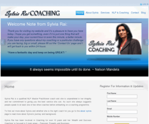 sylviarai.com: Home Page | Sylvia Rai Coaching
Sylvia Rai is a qualified NLP Master Practitioner coach and a member of the Association for Coaching. She is unparalleled in her integrity and her commitment to giving you the best service she can.