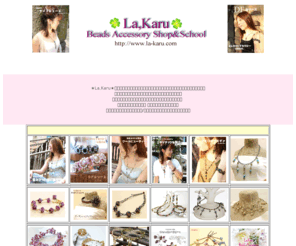 la-karu.com: ★La,Karu★自由ヶ丘のビーズアクセサリーショップ＆ビーズ教室
ビーズアクセサリー・レザーバッグほか素敵な商品をご用意してお待ちしています。モデル・芸能人に口コミで広がりネット販売が実現！教室のご案内など