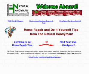 naturalhandyman.net: Home Repair and Do It Yourself Tips and Articles from the Natural Handyman
Find a handyman or the home repair tips, tricks and advice you need to fix it yourself at the NATURAL HANDYMAN home repair and do it yourself website, with hundreds of original do-it-yourself articles, selected links, bookshop and FREE newsletter! 