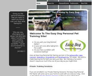 easydognc.com: Easy Dog Personal Pet Training, Pet Trainer, Jacksonville, NC
Easy Dog Personal Pet Training serves clients near Jacksonville, Cape Carteret and Morehead City, NC. Call our Personal Pet Trainer for more info. 203-470-8574