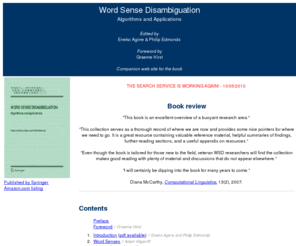 wsdbook.org: Word Sense Disambiguation - Book Website
Companion web site for the WSD book, edited by Eneko Agirre and Phil Edmonds, published by Springer, June 2006