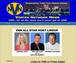 vortexnetworknews.com: Vortex Network News
VNN... for all the news you'll never get on CNN. Vortex Network News with your host, Aurora Light.