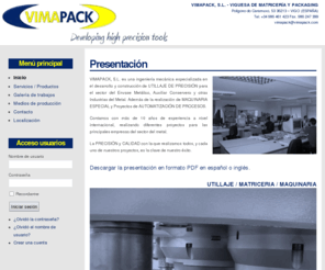 vimapack.com: Presentación
VIMAPACK es una ingeniería mecánica especializada en el desarrollo y construcción de UTILLAJE DE PRECISIÓN para el sector del Envase Metálico, Auxiliar Conservero y otras Industrias del Metal