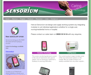 sensorium.co.uk: www.sensorium.co.uk
Active Call Systems and Passive Alert Systems,
supporting the care process & Enabling Independent Living - see all our assistive technology products