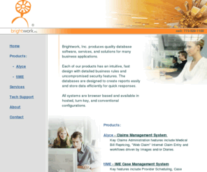 brightworksinc.com: Workers' Compensation Software | Workers' Compensation Claims Management System
Brightwork, Inc. produces quality software, services, and solutions for insurance claims management.  We provide software that has an intuitive, fast design with detailed business rules and uncompromising security features.