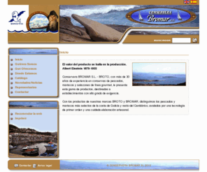 conserverabromarbroto.com: Conservas de Pescados, Mariscos, Cefalópodos y Salazones - Inicio
CONSERVERA BROMAR www.conserverabromar.com, Conservas de Pescado, Mariscos, Cefalópodos y Salazones. Linea Gourmet.