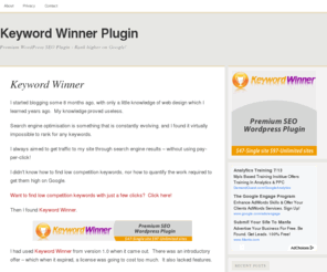 keywordwinnerplugin.com: Keyword Winner Plugin - Rank high on Google with Keyword Winner!
Keyword Winner Plugin - Helping you choose Keyword Rich blog post titles that help you rank high on google search results!