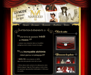 marilyss.com: LA MODE A TRAVERS LES AGES, défilé spectacle en costumes d'époques.
Annimez vos évenements et festivitées d'un spéctacles culturel et estétique accessible à tout âges! Un défilés en costumes d'époques de la pré-histoire à nos jours.