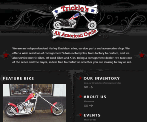 tricklesaac.com: Trickle's All American Cycle
We are an independendent Harley Davidson sales, service, parts and accessories dealer. Wide selection of consignment V-Twins!