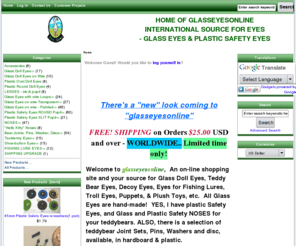 fishinglureeyes.com: Glass Eyes Online, Teddy Bears & Dolls with an International Flavor
Glass Eyes Online :  - Plastic Oval Doll Eyes Glass Doll Eyes on Wire Accessories Glass Doll Eyes Glass Eyes on wire - Painted LENSES - iris & pupil Bear Joints, Pins, Washer, Discs Taxidermy Eyes Shoe-button Eyes Plastic Safety Eyes SLIT Pupil Plastic Safety Eyes ROUND Pupil Plastic Round Doll Eyes NOSES Hello Kitty Noses FISHING LURE EYES SHIPPING UPGRADE Glass Eyes with wire Loops Glass Eyes on wire-Transparent ecommerce, shop, online shopping