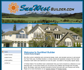 sunwestbuilder.com: SunWest Builder, Custom Home Designs Twin Falls, Sun Valley, Filer, ID
SunWest Builder, Custom Home Designs Twin Falls, Sun Valley, Ketchum, Kimberly, Filer, Buhl, Hagerman, Hanson, Bellevue, Hailey, Berger, McHenry, ID