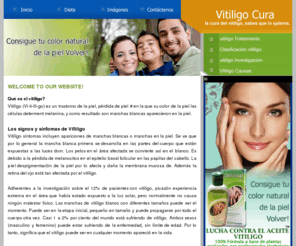 vitiligocura.com: Vitiligo Cura , la cura del vitiligo, sabes que lo quieres.
Vitiligo (Vi-ti-lli-go) es un trastorno de la piel, pérdida de piel # en la que su color de la piel las células determent melanina, y como resultado son manchas blancas aparecieron en la piel.
