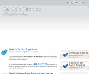 serviciotecnicofrigorificos.es: SERVICIO TECNICO FRIGORIFICOS
Teléfono 902 94 77 00. Servicio tecnico de reparación de frigorificos en Madrid. Empresa especializada en reparar frigorificos de las principales marcas. Realizamos la reparación de su frigorífico el mismo dia de su llamada a nuestro teléfono