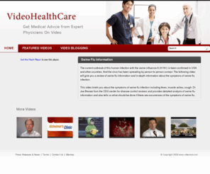videohealthcare.com: Swine Flu Information, Flu infection - Videohealthcare
Our medical video showcases various categories. This video will give you a review of swine flu information and in-depth information about the symptoms of swine flu infection. 