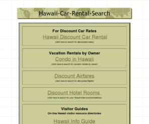 hawaii-car-rental-search.com: Hawaii-Car-Rental-Search
Book cheap Hawaii car rentals, hotel rooms and airfares on-line.