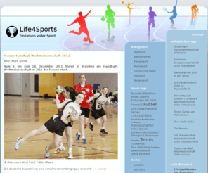 life4sports.de: Sport Blog, Sportarten & Sportveranstaltungen - es lebe der Sport
Egal, ob Olympia, Motorsport, Wintersport oder Ballsportarten, hier stehen aktuelle Informationen über diverse Sportarten und Sportereignisse.