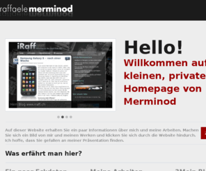 raff.ch: Raffaele Merminod  - Eine kleine private Website
Eine kleinen, privaten Homepage von Raffaele Merminod- Webmaster und Webdesigner