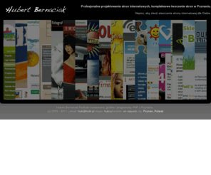 hubi.pl: Hubert Bernaciak Portfolio - www.hubi.pl, freelancer grafik, programista PHP, freelancer Poznań
Portfolio grafika i programisty php freelancera z Poznania. Dotychczasowe realizacje projektów programistycznych oraz graficznych dla wielu znanych marek w Polsce i na świecie.