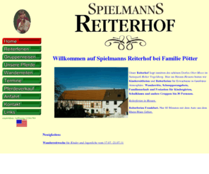 spielmanns-reiterhof.de: Spielmanns Reiterhof-Reiterferien für Kinder im Vogelsberg/Hessen
Reiterferien für Kinder und Gruppen auf 25 Pferden und Ponys durch den Voglesberg / Hessen mit tollem Freizeit und Kreativprogramm.