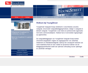 youngstreet.nl: YoungStreet
YoungStreet Vastgoed Fondsen BV initieert beleggingen in vastgoed. U vindt op de website alle informatie over en documentatie van de diverse fondsen. YoungStreet onderscheidt zich door middel van professionaliteit, kwaliteit, transparantie en kennis van de vastgoedmarkt.