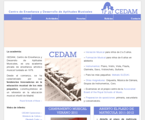 cedam.es: Academia de Música líder en Madrid: piano, guitarra, flauta, violín...
CEDAM, academia de música infantil, prepara iniciación y formación músical a partir de los dos años. Método SUZUKI. Instrumentos: violin, piano, guitarra, viola, saxo, flauta. 